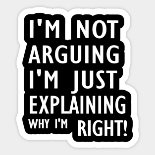 I'm Not Arguing I'm Just Explaining Why I'm Right,Funny Sarcasm, Funny Jokes, Sticker